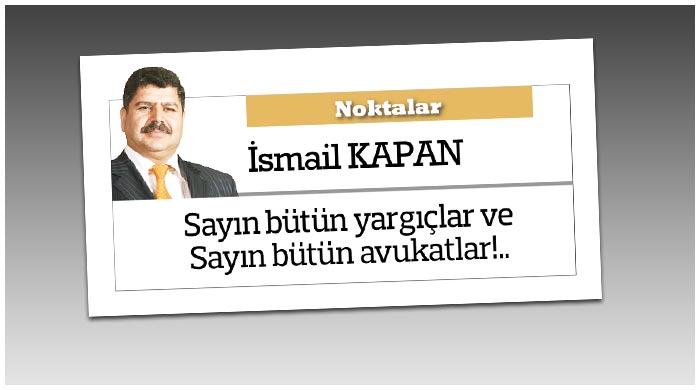 Sayın bütün yargıçlar ve Sayın bütün avukatlar!..
