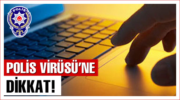 &#039;Polis Virüsü&#039;ne dikkat!