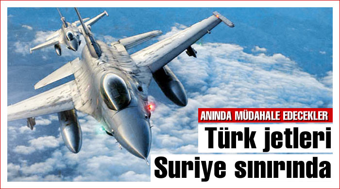 Türk jetleri Suriye sınırında Türk jetleri Suriye sınırında