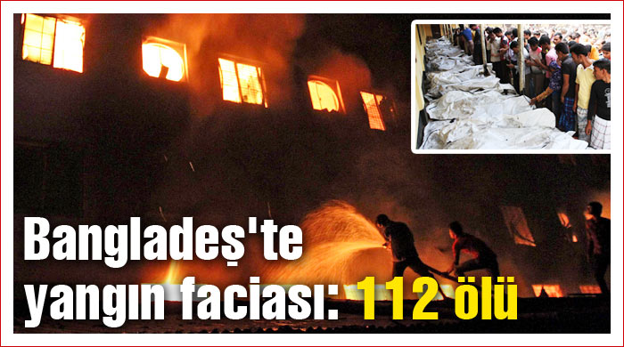 Bangladeş'te yangın faciası: 112 ölü