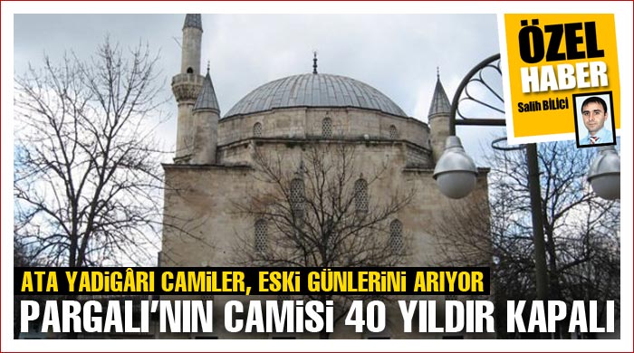 Pargalı&#039;nın camisi 40 yıldır kapalı...