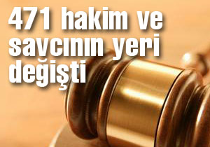 471 hakim ve savcının yeri değişti 471 hakim ve savcının yeri değişti