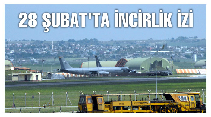 28 Şubat'ta İncirlik izi 28 Şubat'ta İncirlik izi