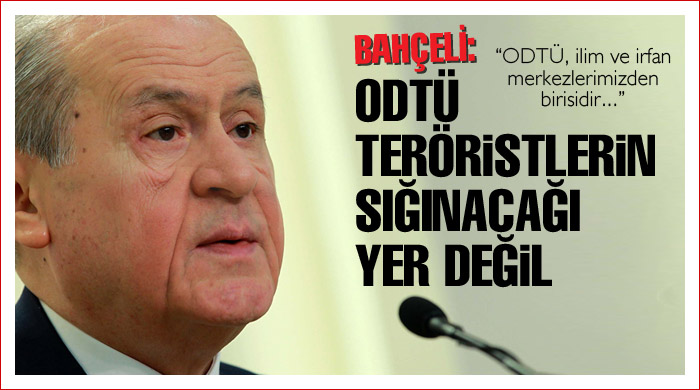 Bahçeli: ODTÜ teröristlerin sığınacağı yer değil Bahçeli: ODTÜ teröristlerin sığınacağı yer değil