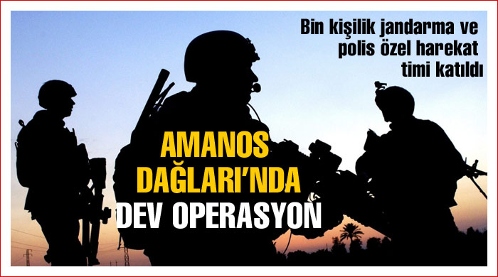 Amanos Dağları'nda dev operasyon