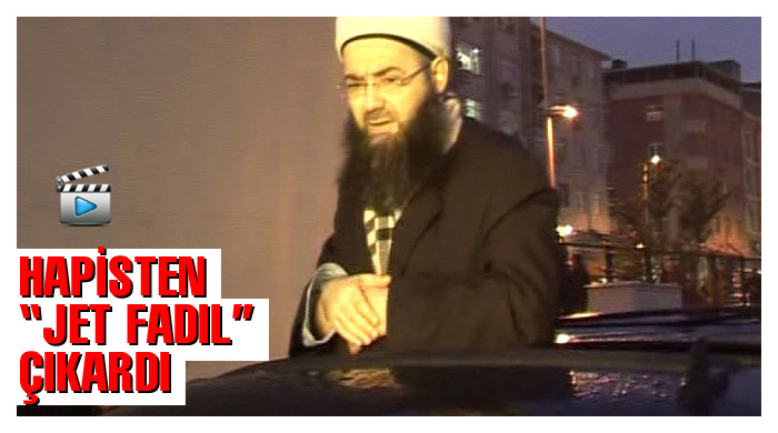 Cübbeli'yi hapisten "Jet Fadıl" çıkardı Cübbeli'yi hapisten "Jet Fadıl" çıkardı