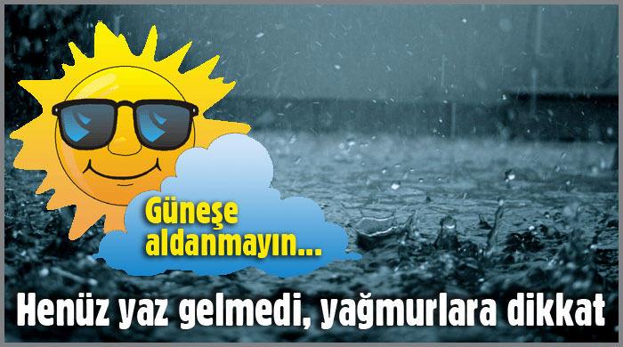 Henüz yaz gelmedi, yağmurlara dikkat Henüz yaz gelmedi, yağmurlara dikkat