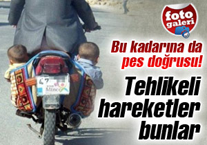 Tehlikeli hareketler bunlar! Tehlikeli hareketler bunlar!
