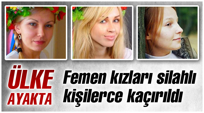 Femen kızları kaçırıldı, Ukrayna şokta Femen kızları kaçırıldı, Ukrayna şokta