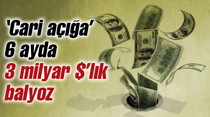 'Cari açığa' 6 ayda 3 milyar $'lık balyoz 'Cari açığa' 6 ayda 3 milyar $'lık balyoz