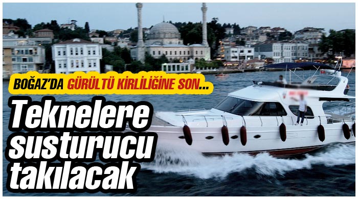 Boğazdaki teknelere susturucu takılacak