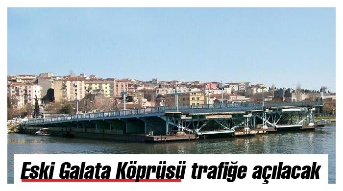 Eski Galata Köprüsü trafiğe açılacak Eski Galata Köprüsü trafiğe açılacak