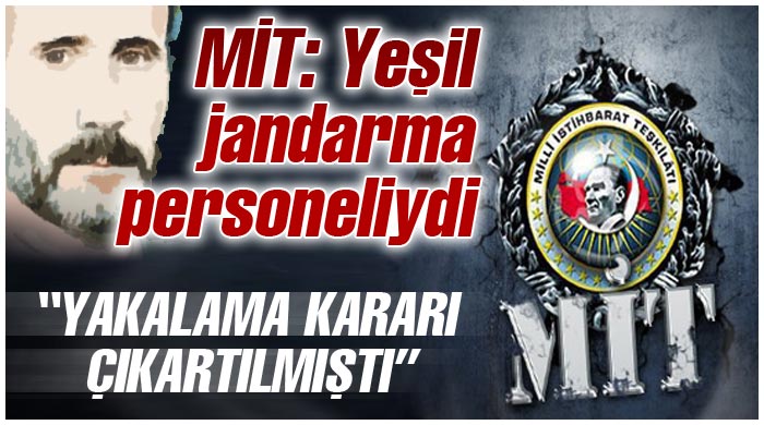 MİT: Yeşil, jandarma personeliydi MİT: Yeşil, jandarma personeliydi