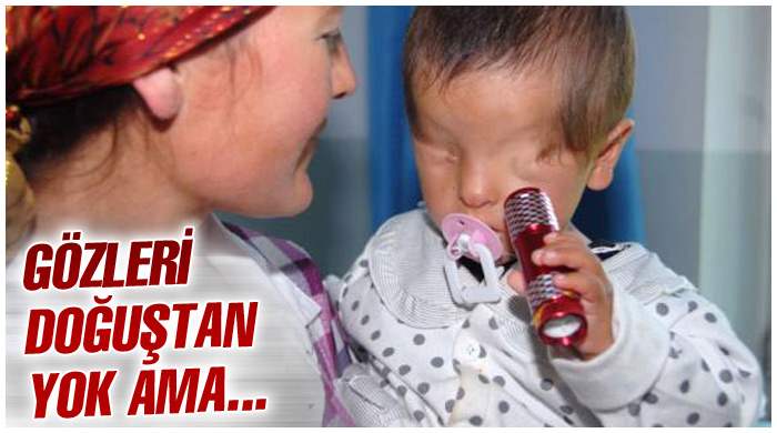 Gözleri doğuştan yok ama... Gözleri doğuştan yok ama...