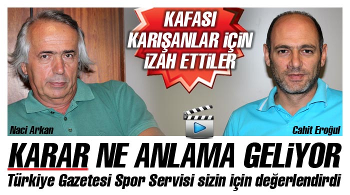 Naci Arkan ve Cahit Eroğul kararı değerlendirdi Naci Arkan ve Cahit Eroğul kararı değerlendirdi