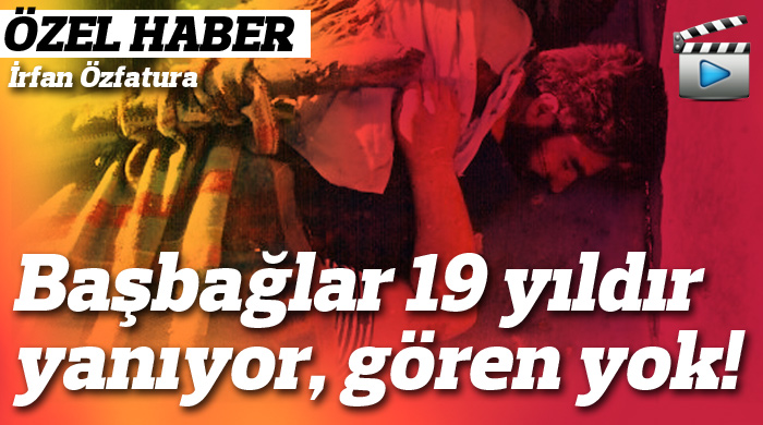 Başbağlar 19 yıldır yanıyor, gören yok!
