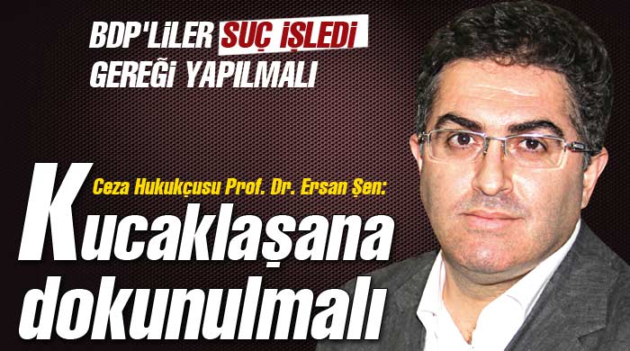 Prof. Dr. Ersan Şen: Kucaklaşana dokunulmalı