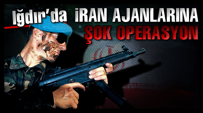 Iğdır'da İran ajanlarına şok operasyon Iğdır'da İran ajanlarına şok operasyon