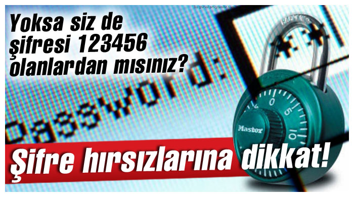 Yoksa siz de şifresi 123456 olanlardan mısınız? 