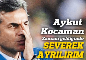 Aykut Kocaman: Zamanı gelince severek ayrılırım