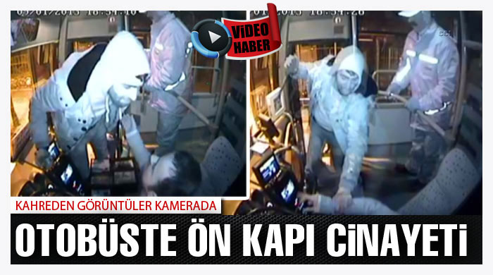 Cinayet anı otobüsteki kameraya yansıdı Cinayet anı otobüsteki kameraya yansıdı