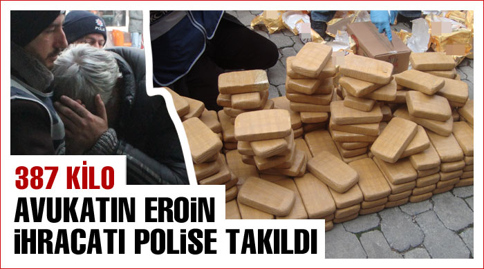 Avukatın eroin ihracatı polise takıldı Avukatın eroin ihracatı polise takıldı