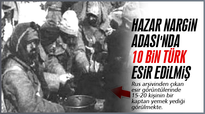Hazar Nargin Adası'nda 10 bin Türk esir edilmiş Hazar Nargin Adası'nda 10 bin Türk esir edilmiş