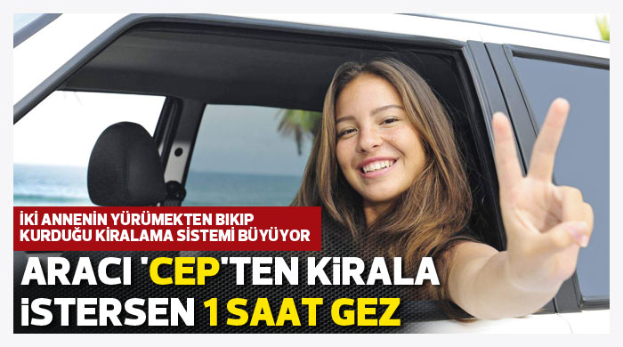 Aracı 'cep'ten kirala istersen 1 saat gez Aracı 'cep'ten kirala istersen 1 saat gez