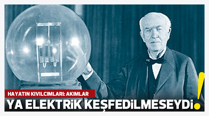 Ya elektrik keşfedilmeseydi! Ya elektrik keşfedilmeseydi!