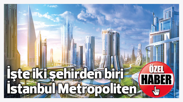 İşte iki şehirden biri İstanbul Metropoliten İşte iki şehirden biri İstanbul Metropoliten