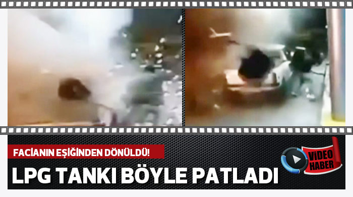 LPG tankı böyle patladı! LPG tankı böyle patladı!