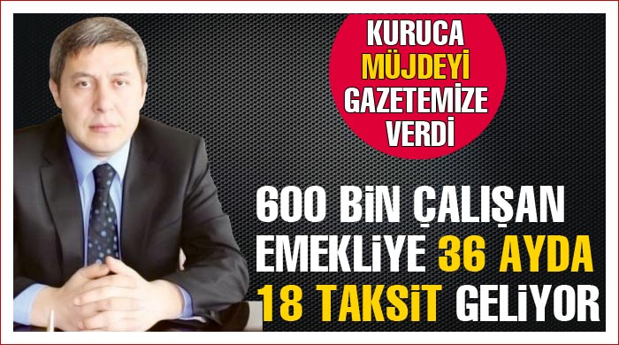 600 bin emekliye 36 ayda 18 taksit geliyor