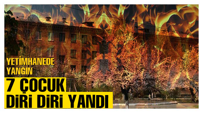 Yetimhanede yangın: 7 çocuk öldü Yetimhanede yangın: 7 çocuk öldü