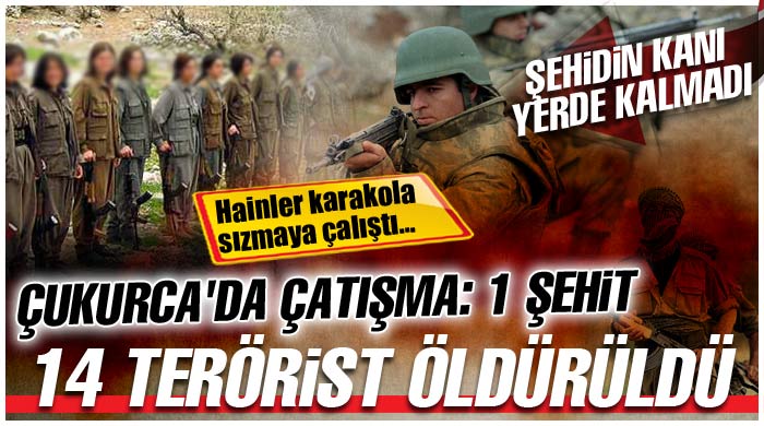 Çukurca'da çatışma: 1 şehit; 14 terörist öldürüldü Çukurca'da çatışma: 1 şehit; 14 terörist öldürüldü