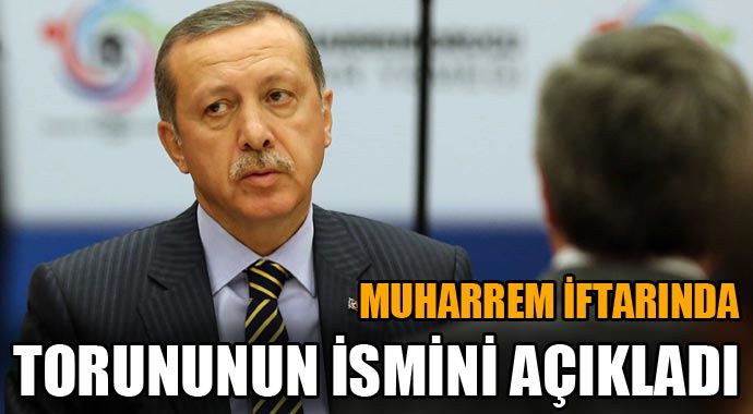 Başbakan Erdoğan Muharrem iftarında torununun ismini açıkladı