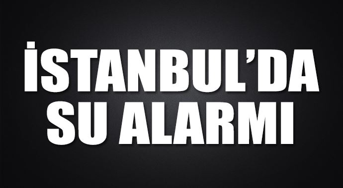 İstanbul'da su alarmı İstanbul'da su alarmı