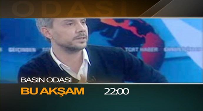 Basın Odası bu akşam 22:00'de Basın Odası bu akşam 22:00'de