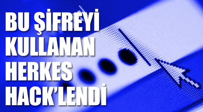 Bu şifreyi kullanan herkes hack'lendi Bu şifreyi kullanan herkes hack'lendi