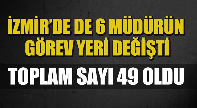 6 müdürün daha görev yeri değişti