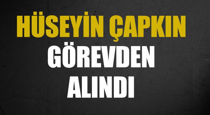 Hüseyin Çapkın kimdir, görevden alındı mı Hüseyin Çapkın kimdir, görevden alındı mı