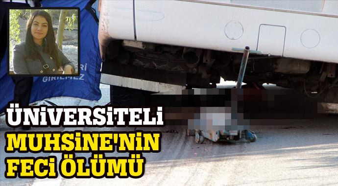 Üniversiteli Muhsine'nin feci ölümü Üniversiteli Muhsine'nin feci ölümü