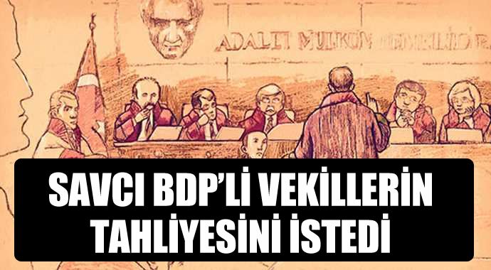 Savcı, BDP&#039;li vekillerin tahliyesini istedi