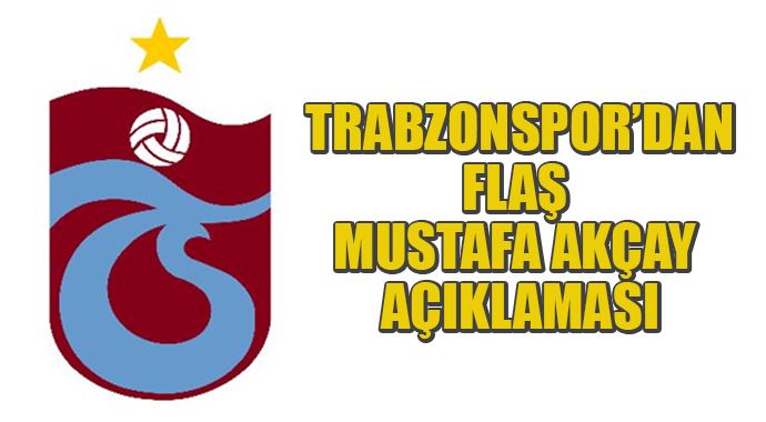 Trabzonspor'dan Mustafa Akçay açıklaması Trabzonspor'dan Mustafa Akçay açıklaması
