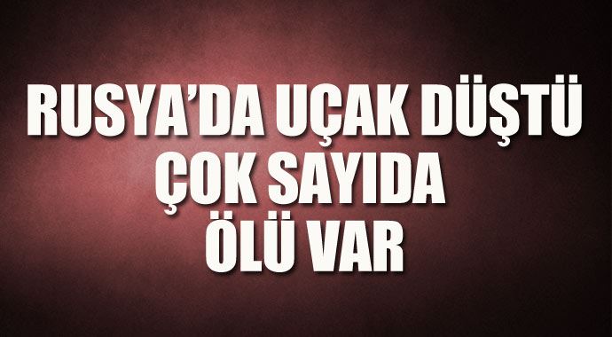 Rusya&#039;da uçak düştü, çok sayıda ölü var