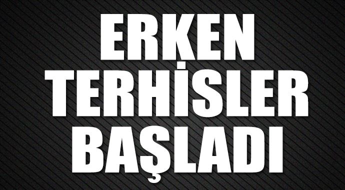Erken terhisler başladı 