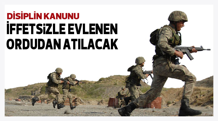 İffetsizle evlenen ordudan atılacak