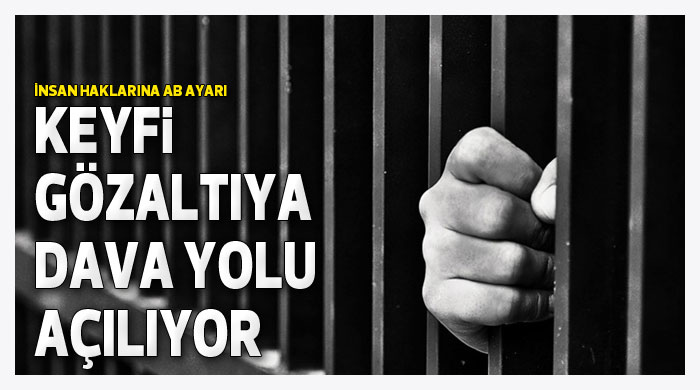 Keyfi gözaltıya dava yolu açılıyor