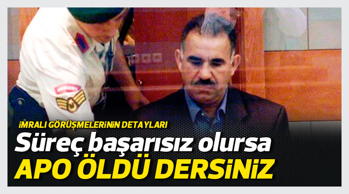 Süreç başarısız olursa Apo öldü dersiniz