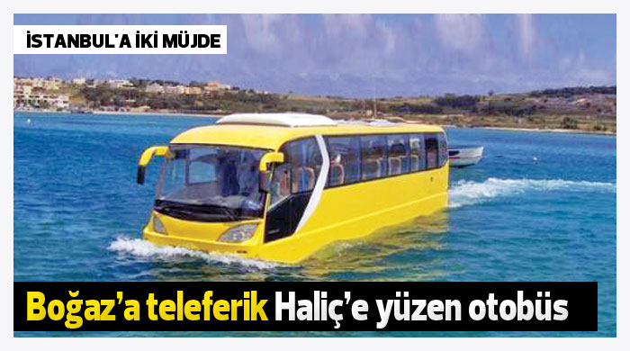 Boğaz&#039;a teleferik Haliç&#039;e yüzen otobüs