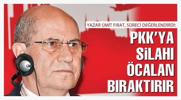 Ümit Fırat: PKK'ya silahı Öcalan bıraktırır Ümit Fırat: PKK'ya silahı Öcalan bıraktırır